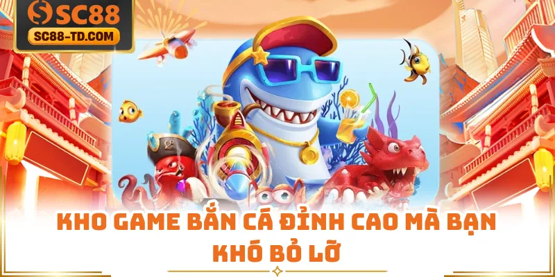 Kho Game Bắn Cá Đỉnh Cao Mà Bạn Khó Bỏ Lỡ