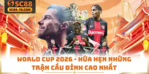 World Cup 2026 - Hứa Hẹn Những Trận Cầu Đỉnh Cao Nhất